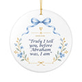 Ceramic Ornament – "Truly I Tell You, Before Abraham Was, I Am" Religious Holiday Keepsake